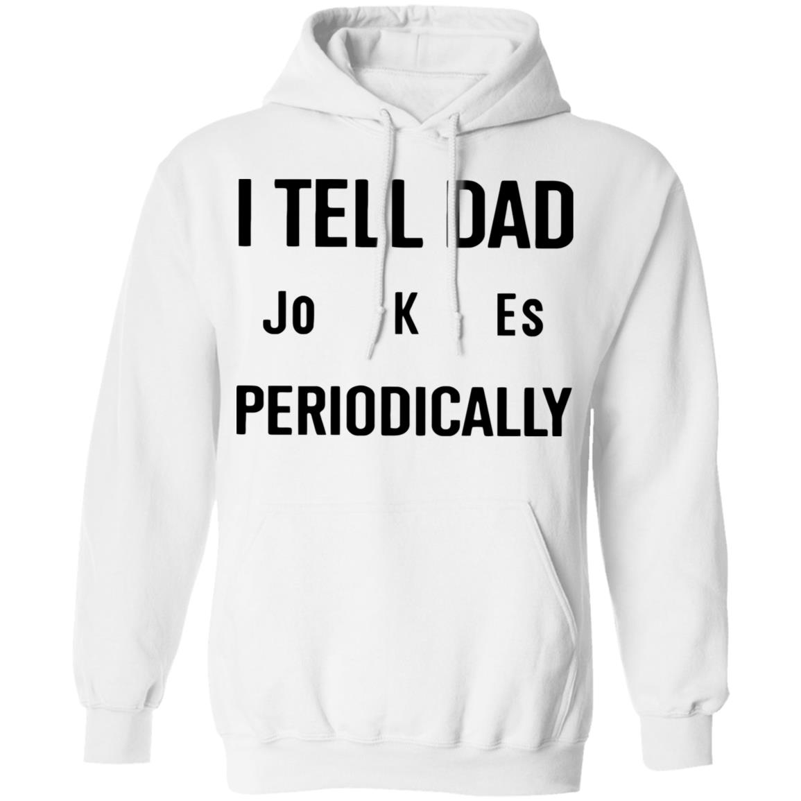 I Tell Dad Jokes Periodically T Shirt white hoodie sweatshirt - Teechipus