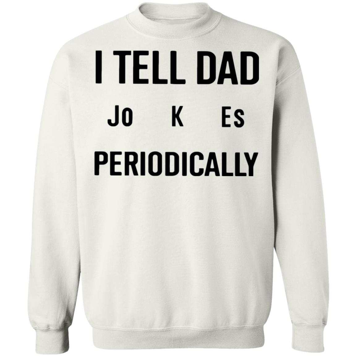 I Tell Dad Jokes Periodically T Shirt white hoodie sweatshirt - Teechipus