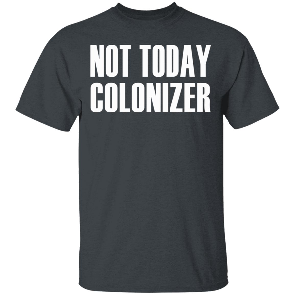 not today colonizer shirt black hoodie t shirt - Teechipus