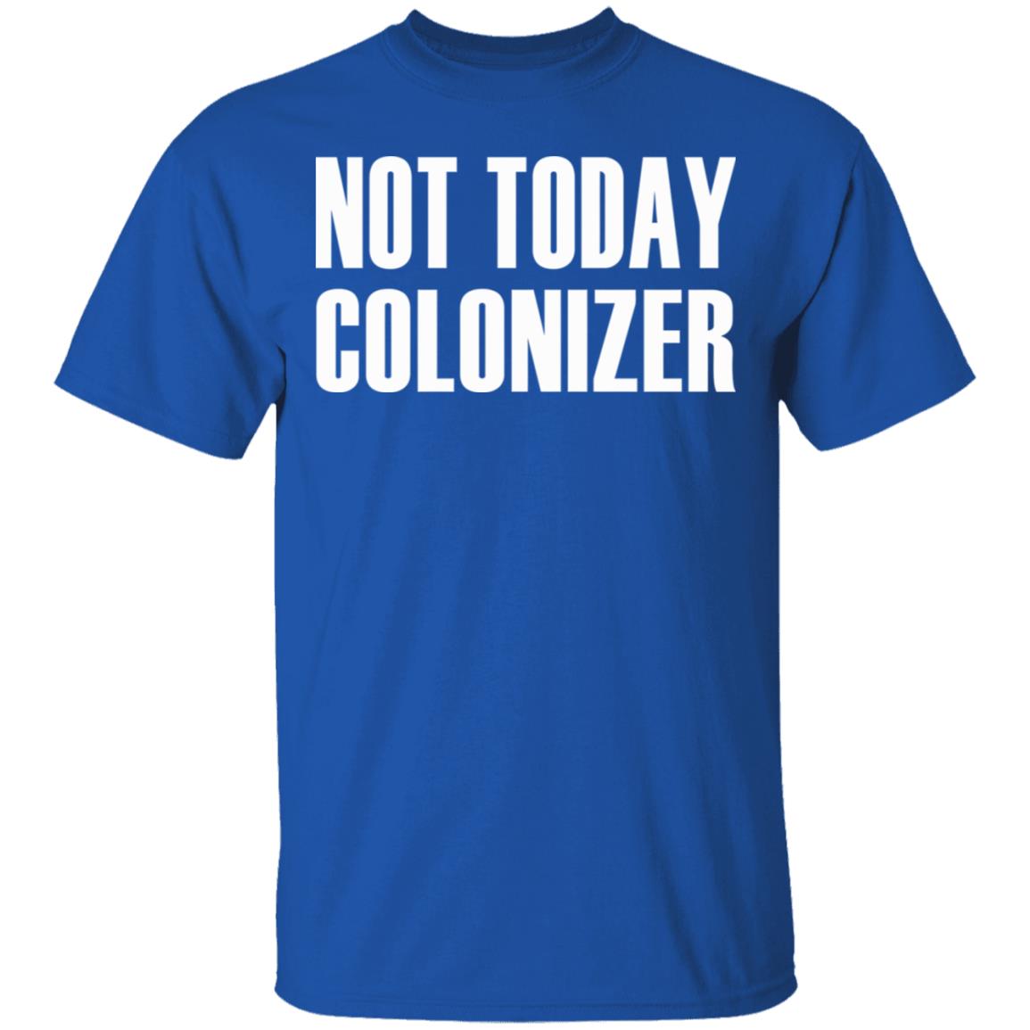 not today colonizer shirt black hoodie t shirt - Teechipus