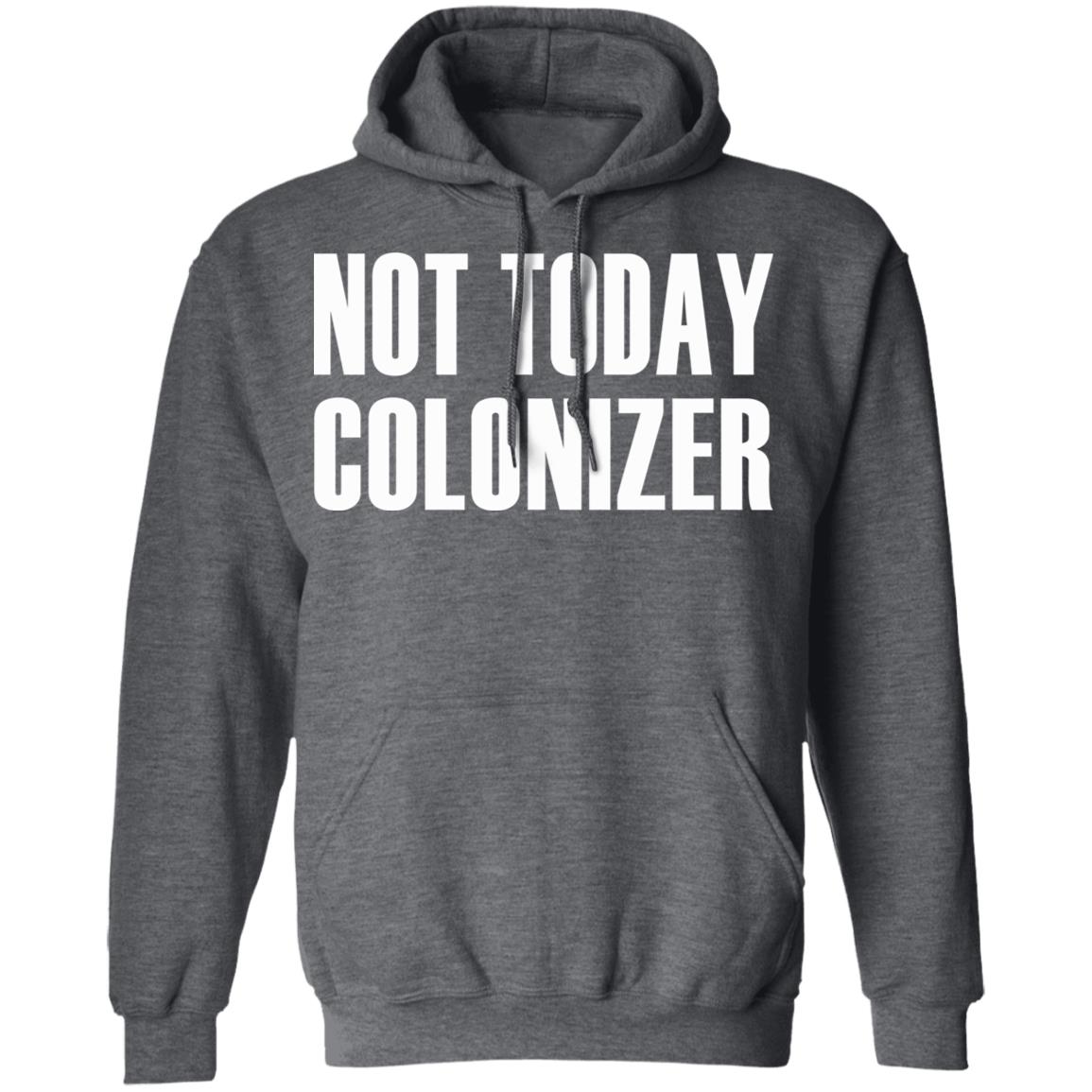 not today colonizer shirt black hoodie t shirt - Teechipus