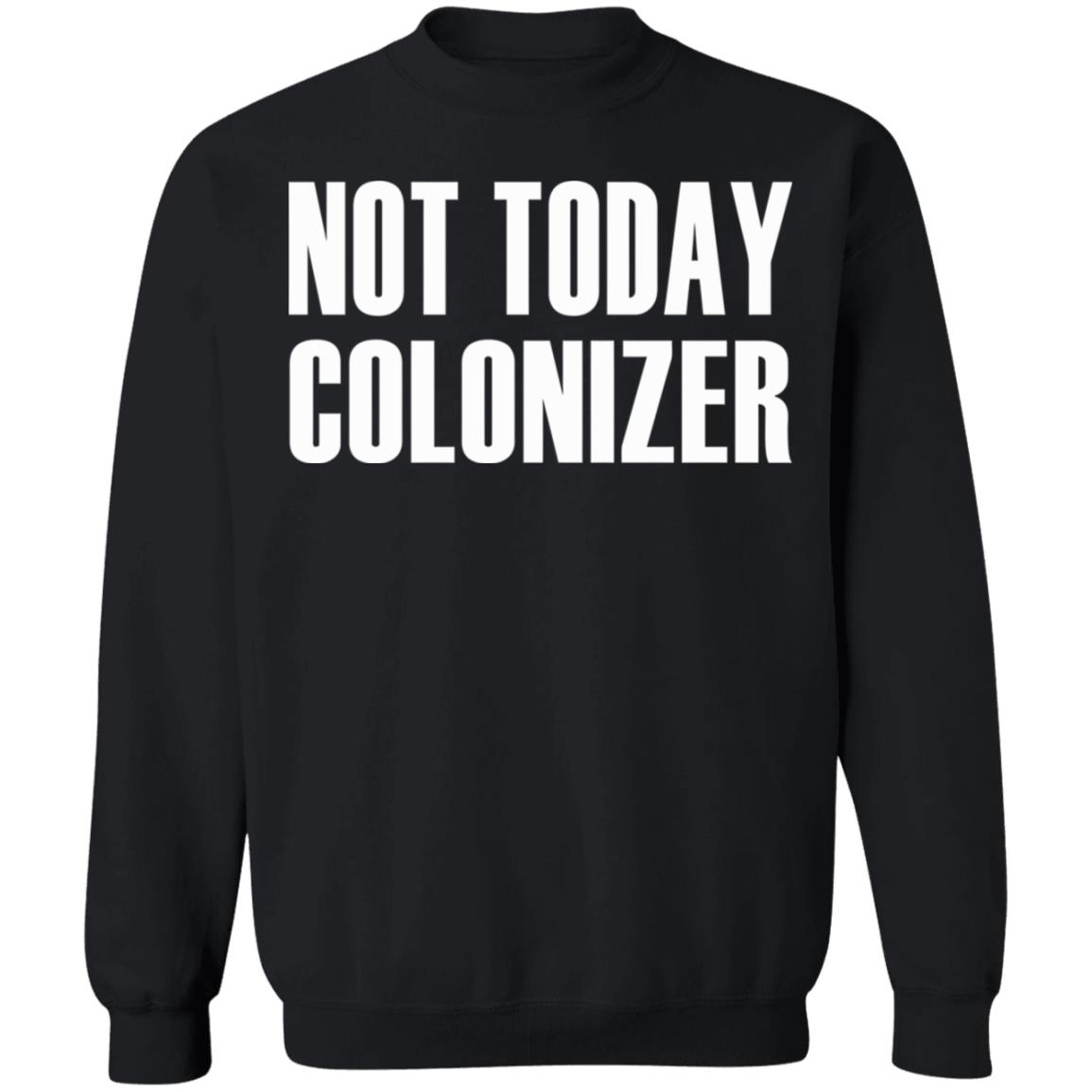 not today colonizer shirt black hoodie t shirt - Teechipus