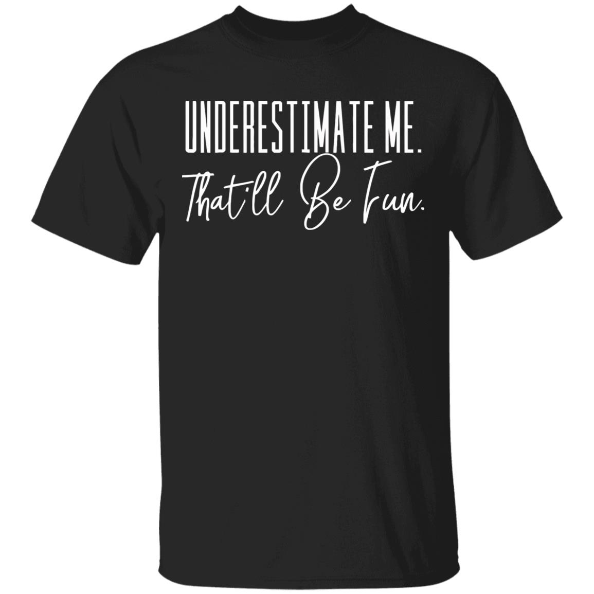 underestimate me that all be fun shirt black hoodie t shirt - Teechipus
