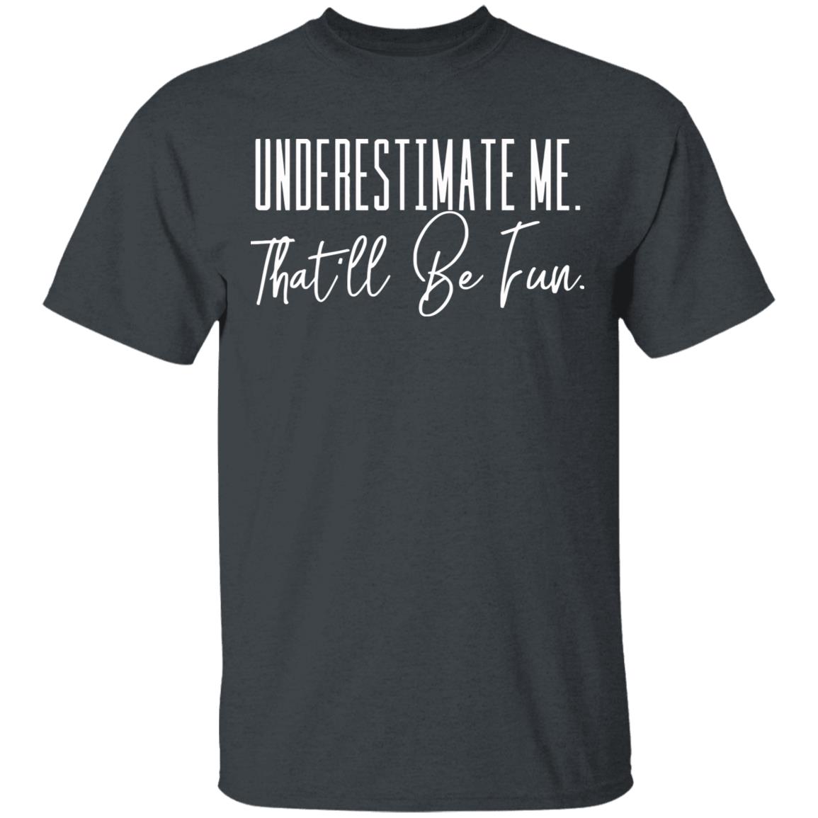 underestimate me that all be fun shirt black hoodie t shirt - Teechipus