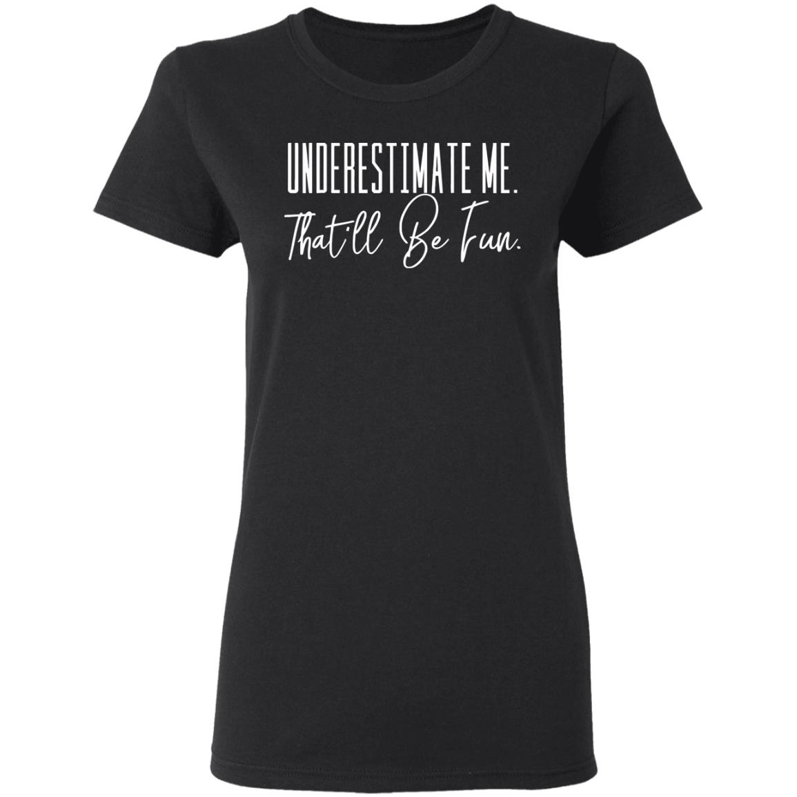 underestimate me that all be fun shirt black hoodie t shirt - Teechipus