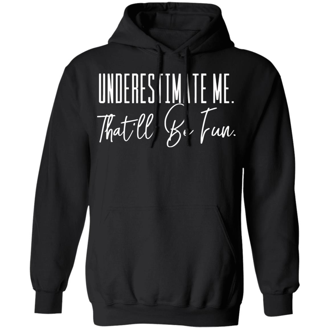 underestimate me that all be fun shirt black hoodie t shirt - Teechipus