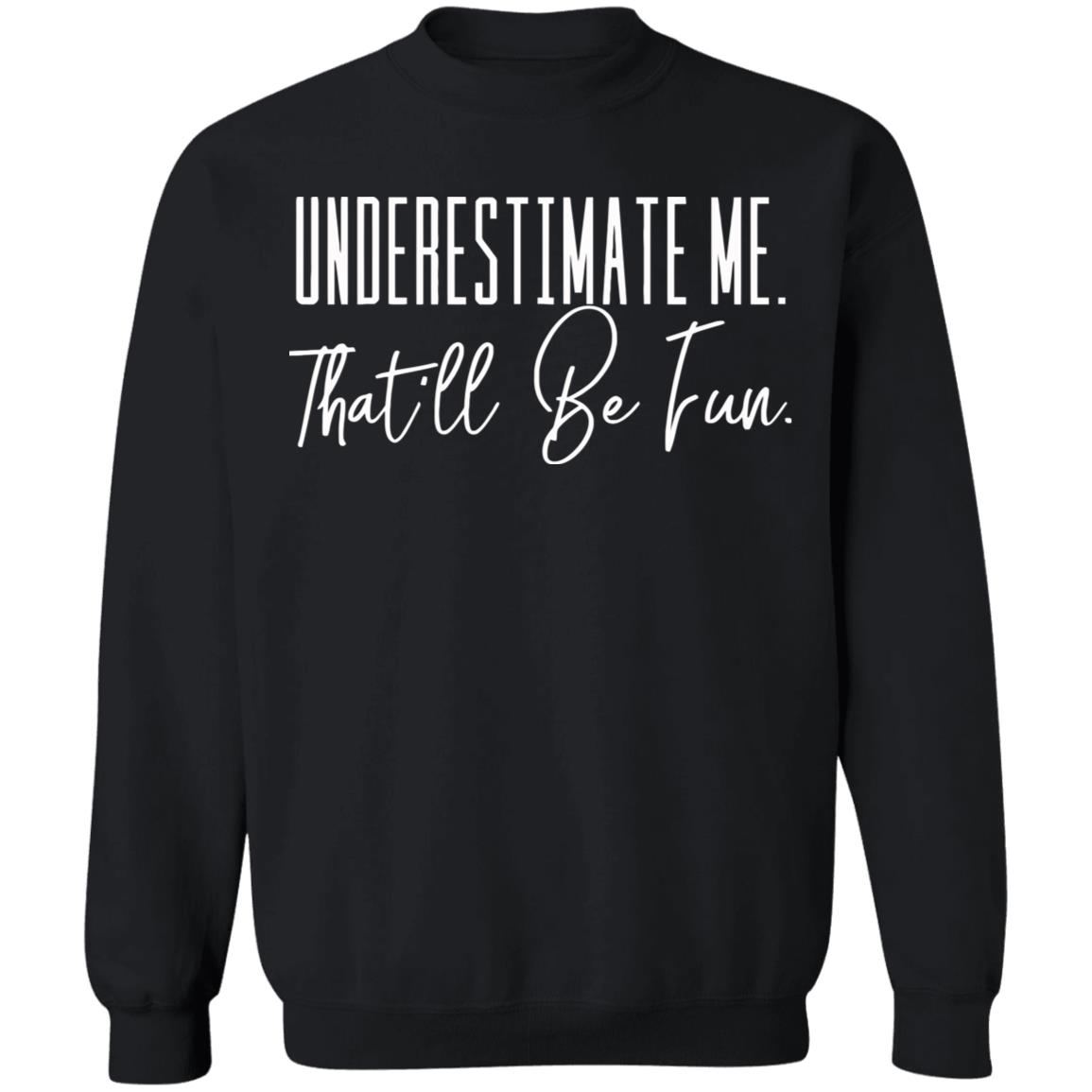 underestimate me that all be fun shirt black hoodie t shirt - Teechipus