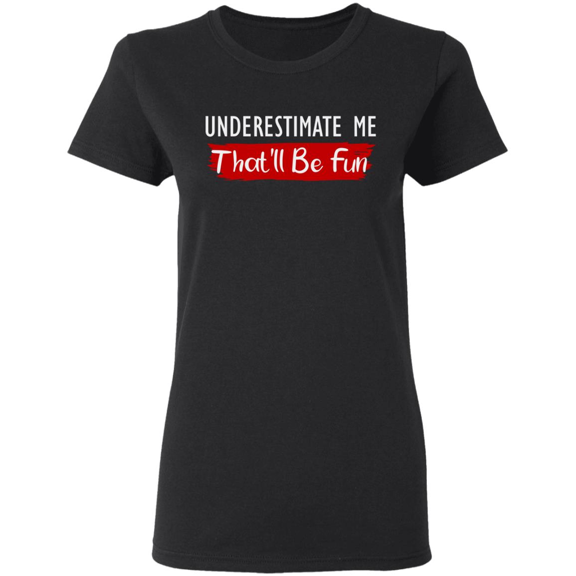 underestimate me shirt black hoodie t shirt - Teechipus