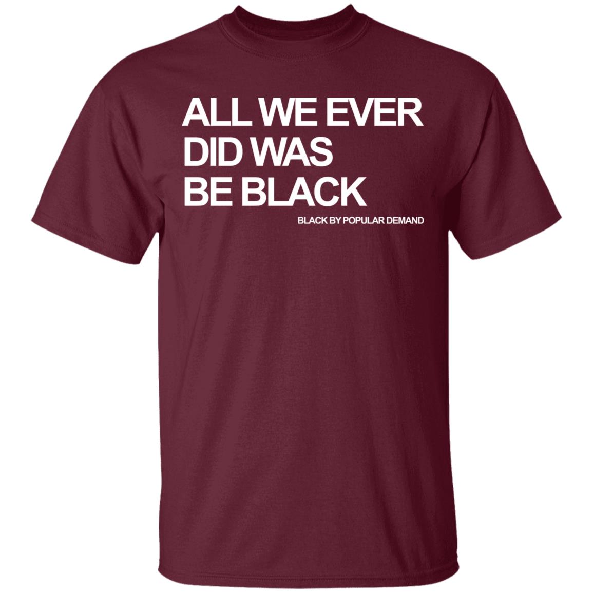 all we ever did was be black shirt black hoodie t shirt - Teechipus