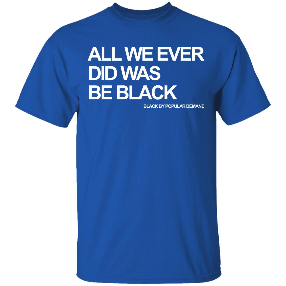 all we ever did was be black shirt black hoodie t shirt - Teechipus