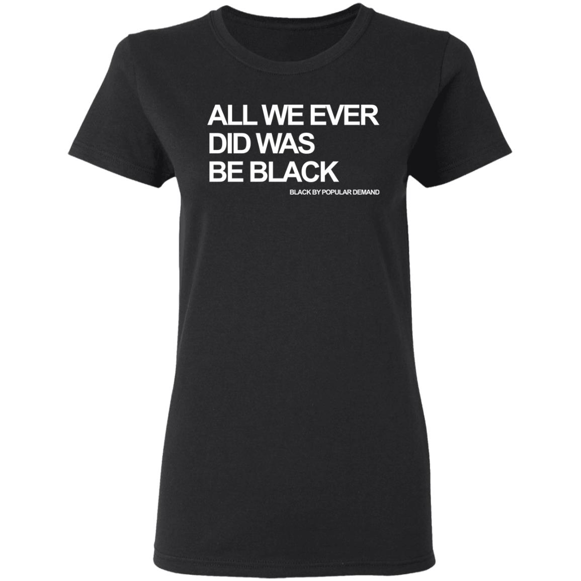all we ever did was be black shirt black hoodie t shirt - Teechipus