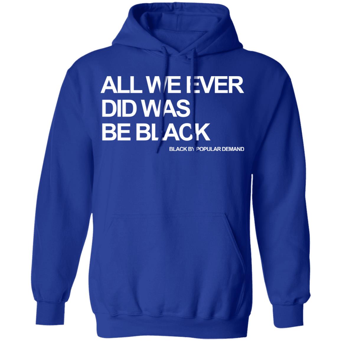 all we ever did was be black shirt black hoodie t shirt - Teechipus