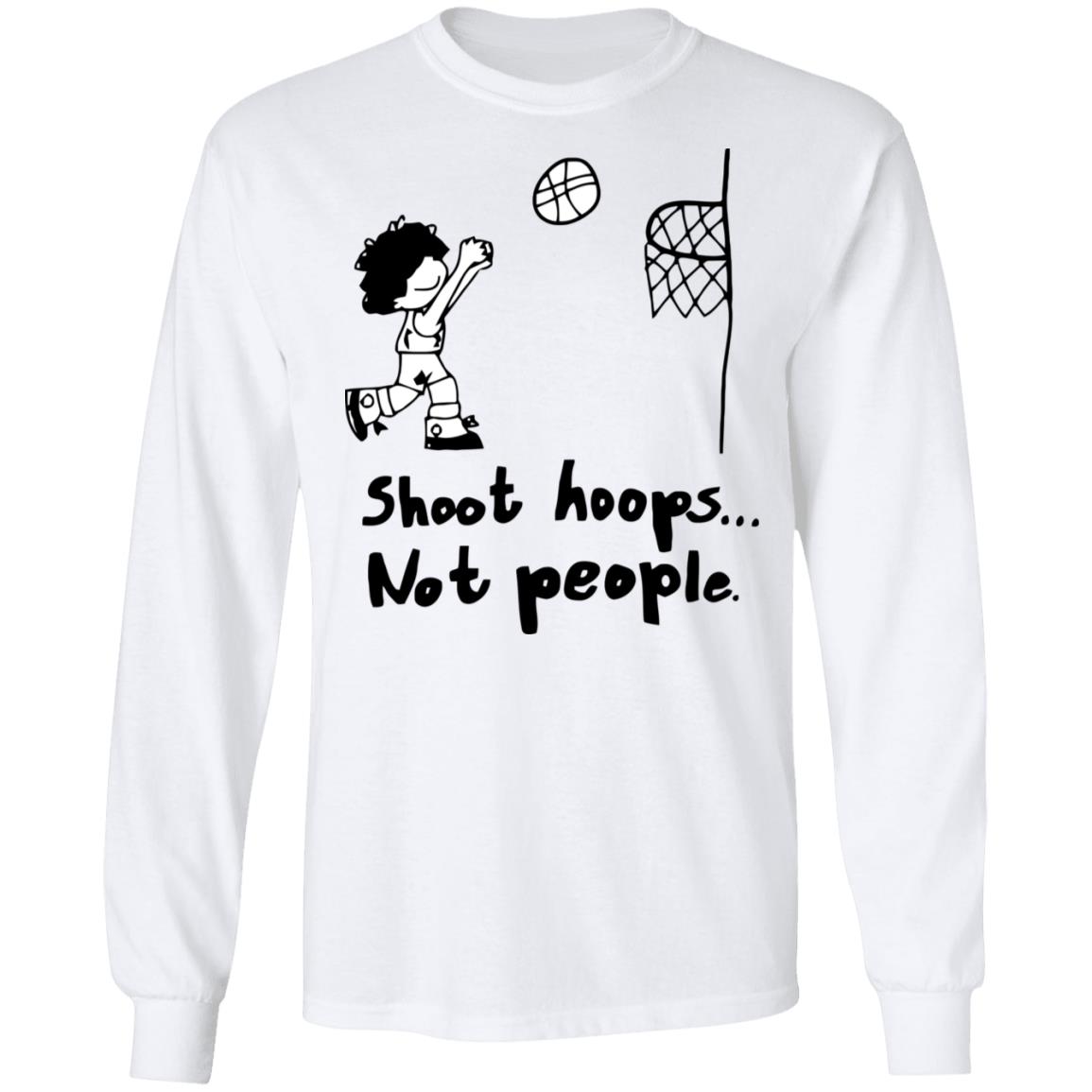 shoot hoops not people shirt white hoodie t shirt - Teechipus