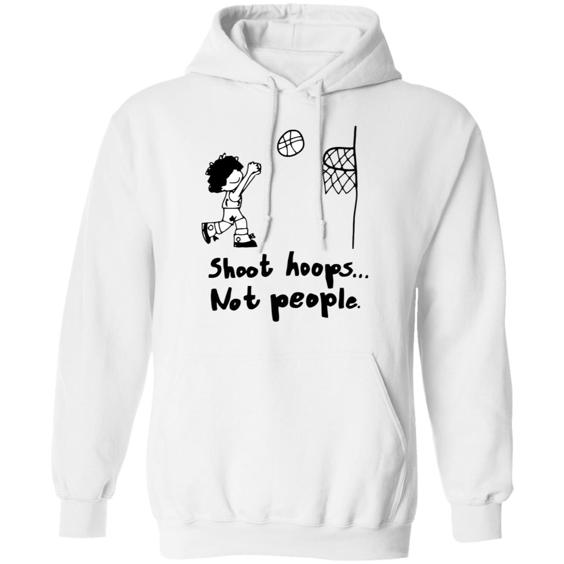shoot hoops not people shirt white hoodie t shirt - Teechipus