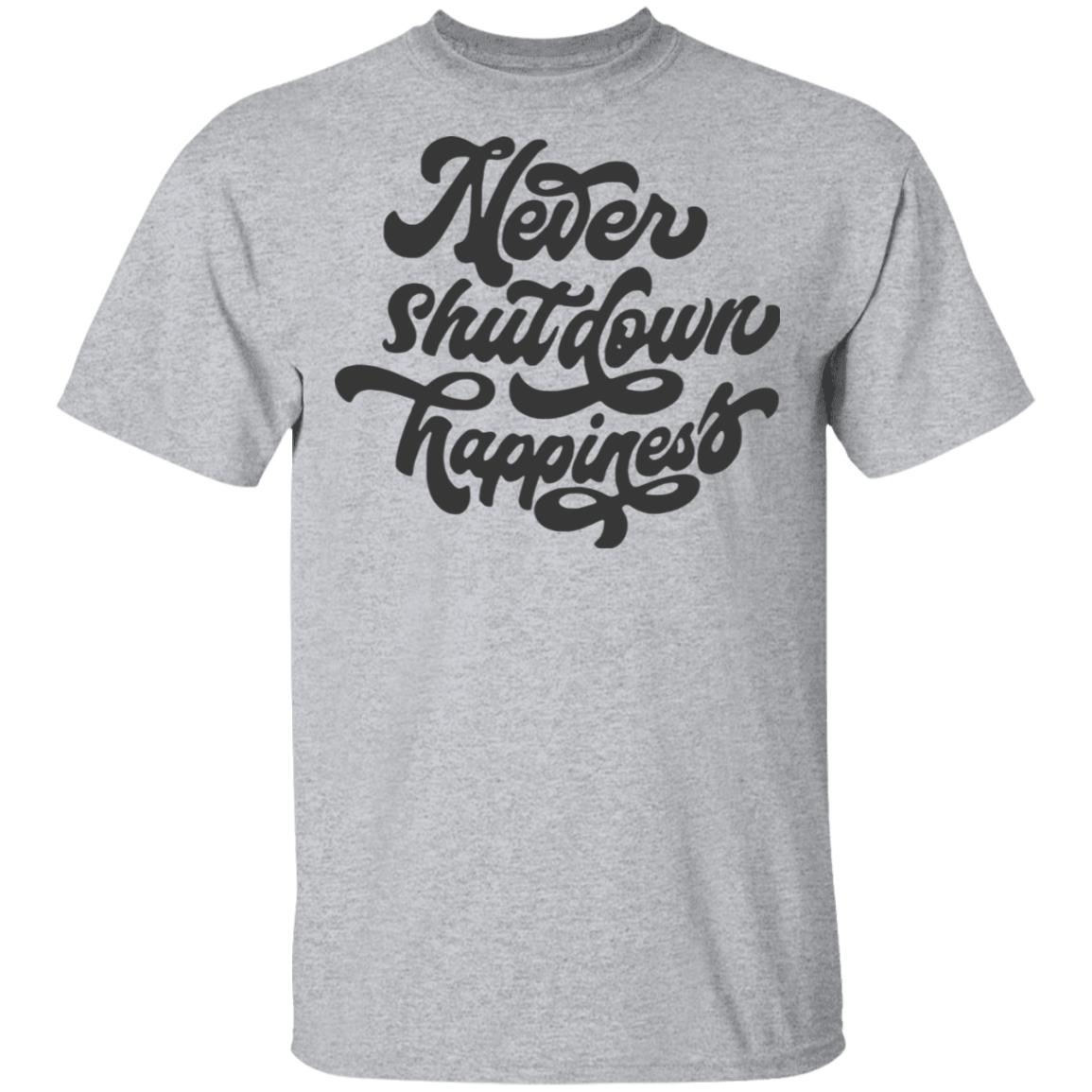 never shutdown happiness shirt white hoodie t shirt - Teechipus