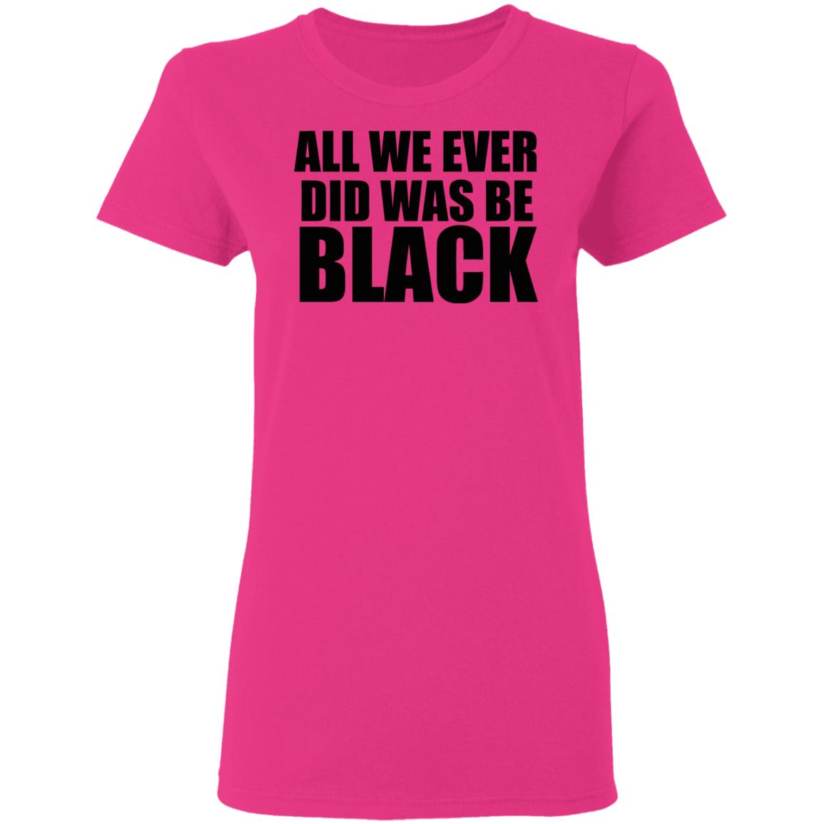 all we ever did was be black shirt white hoodie t shirt - Teechipus