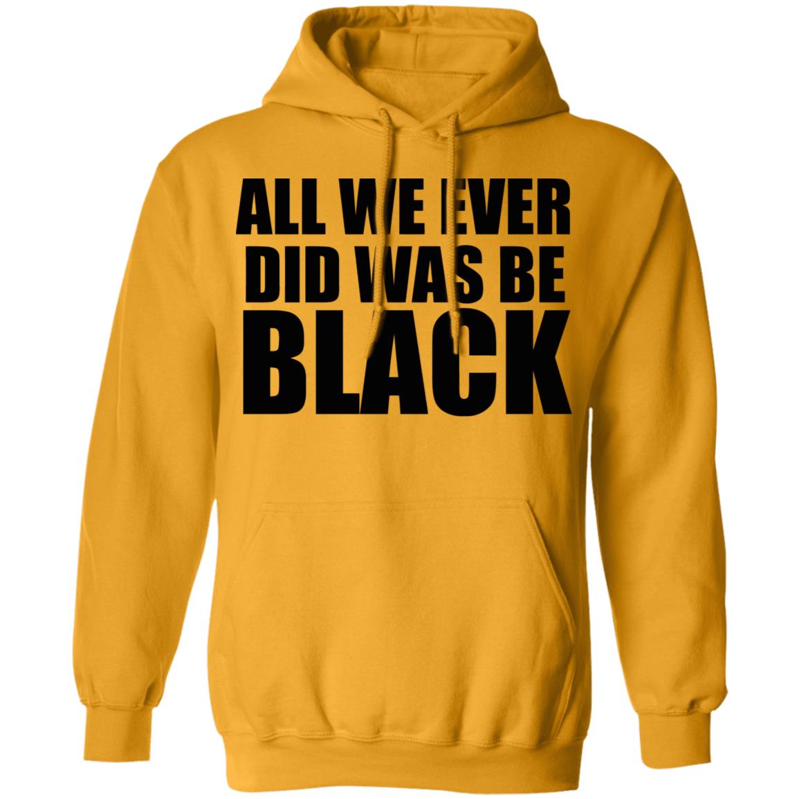 all we ever did was be black shirt white hoodie t shirt - Teechipus