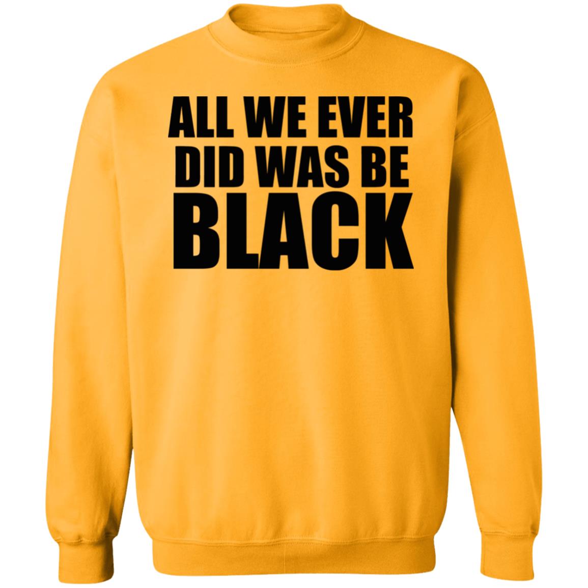 all we ever did was be black shirt white hoodie t shirt - Teechipus