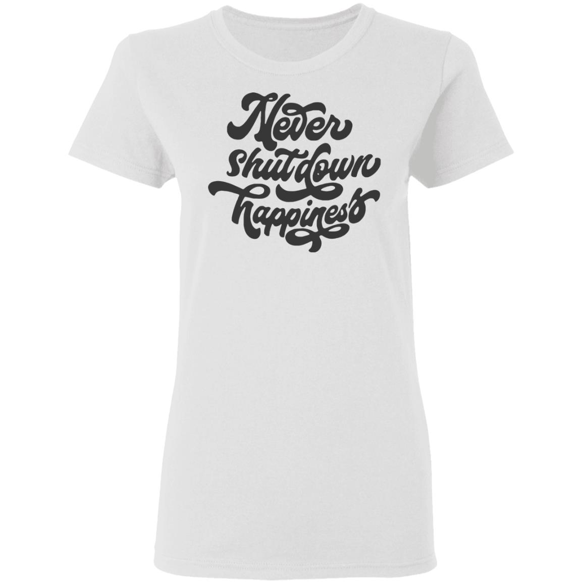 never shutdown happiness shirt white hoodie t shirt - Teechipus