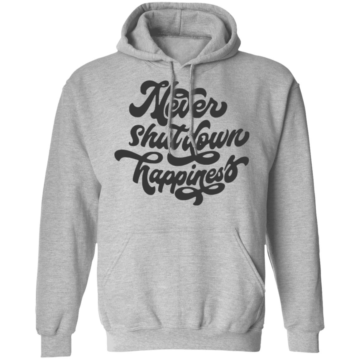 never shutdown happiness shirt white hoodie t shirt - Teechipus