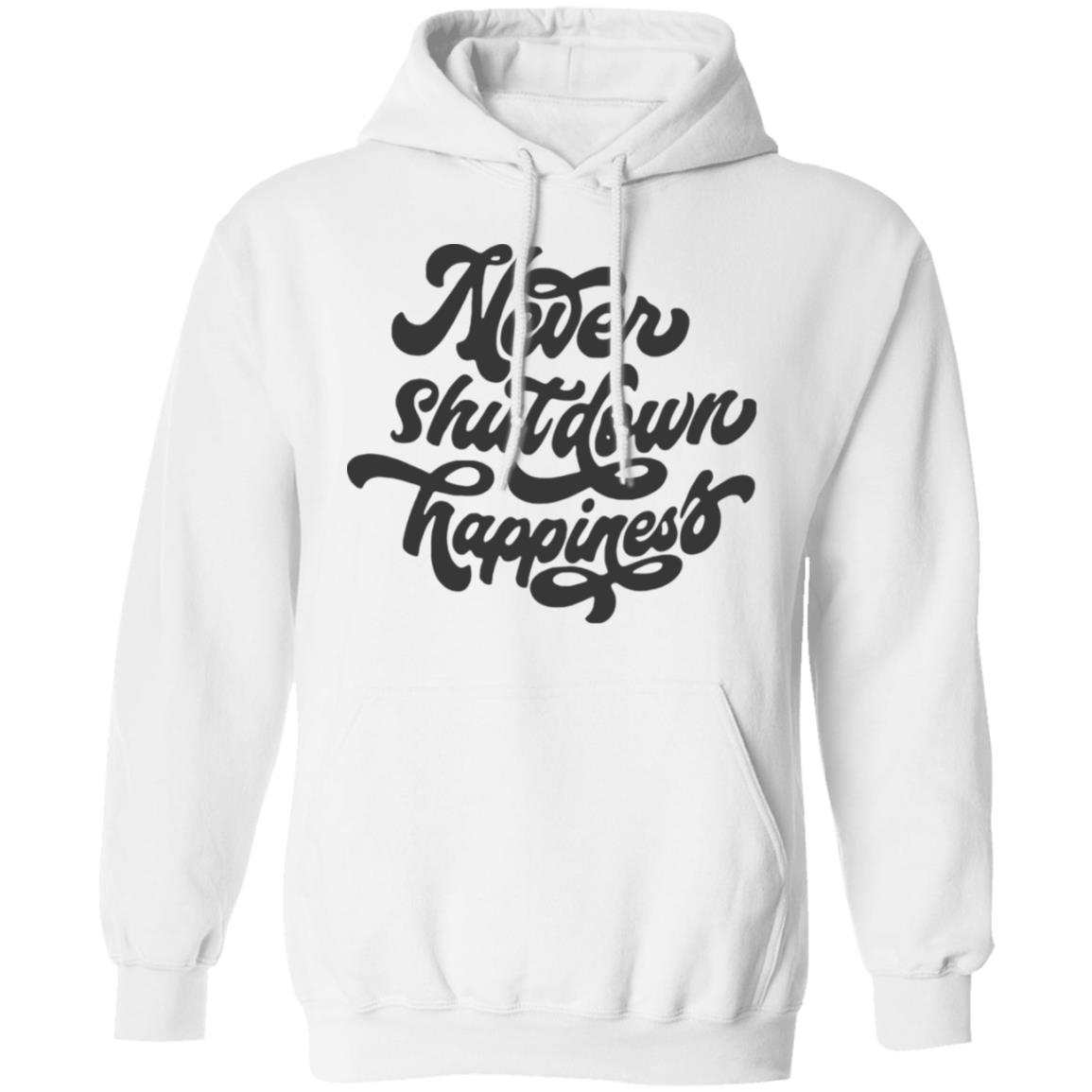 never shutdown happiness shirt white hoodie t shirt - Teechipus