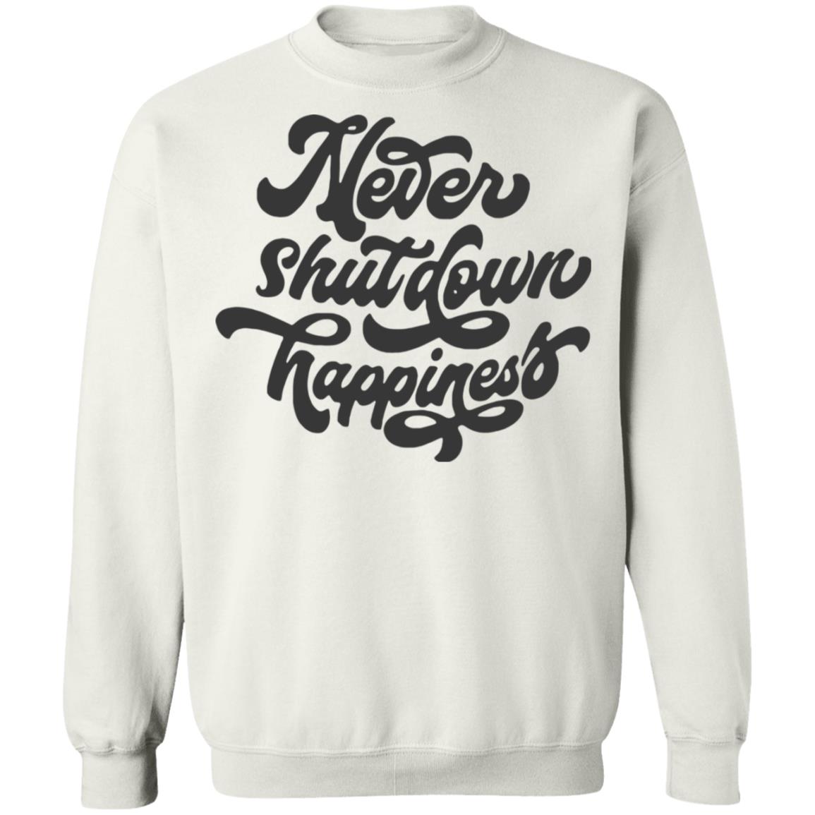 never shutdown happiness shirt white hoodie t shirt - Teechipus
