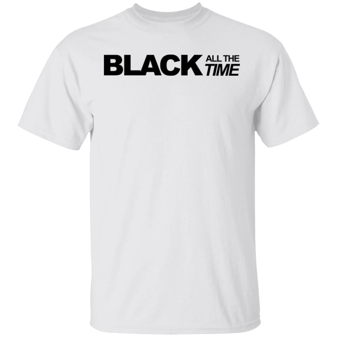 black all the time shirt white hoodie t shirt - Teechipus