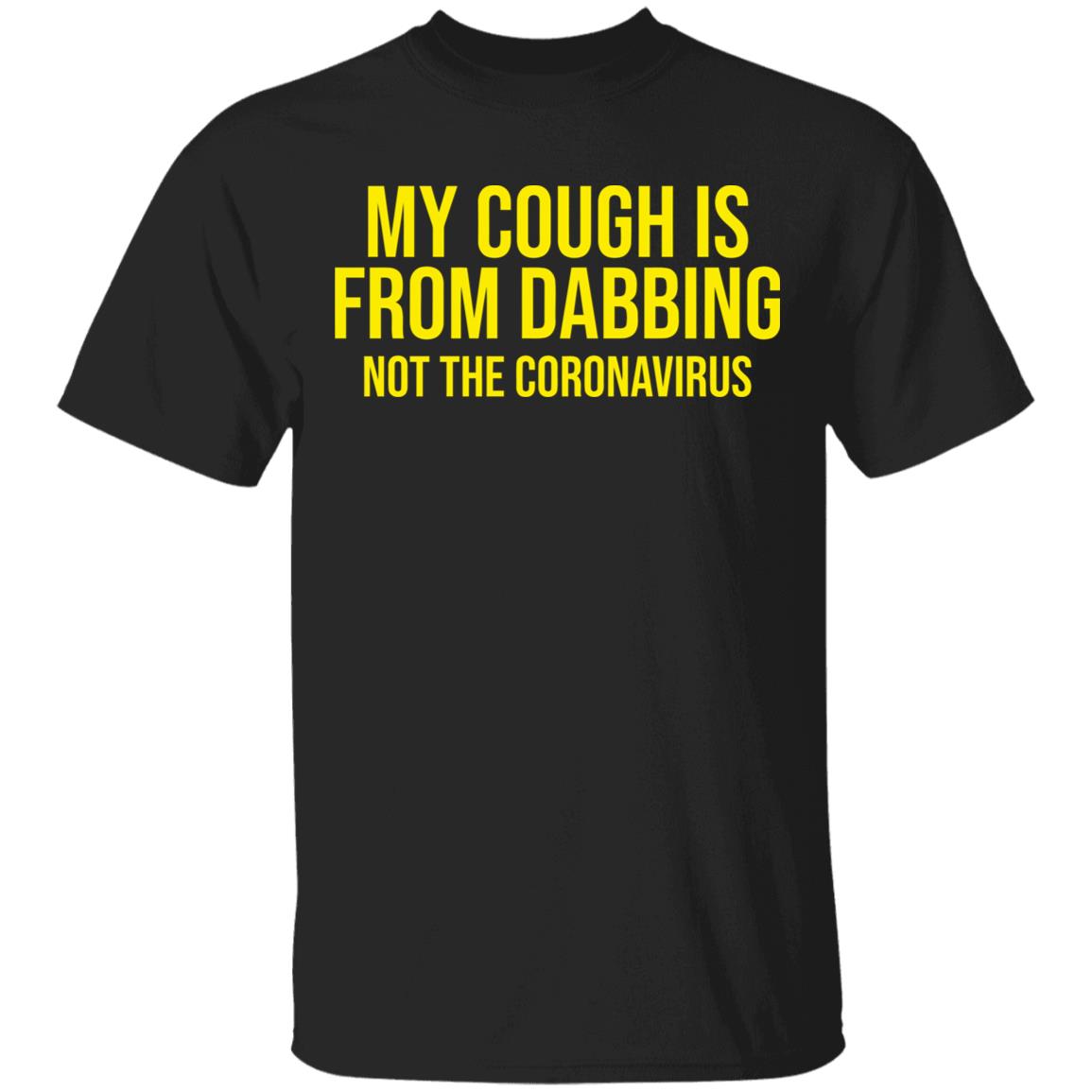 my cough is from dabbing not coronavirus shirt black hoodie t shirt - Teechipus