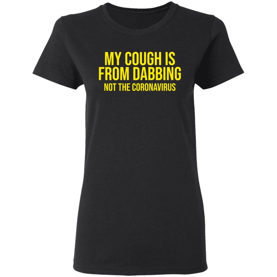 my cough is from dabbing not coronavirus shirt black hoodie t shirt - Teechipus