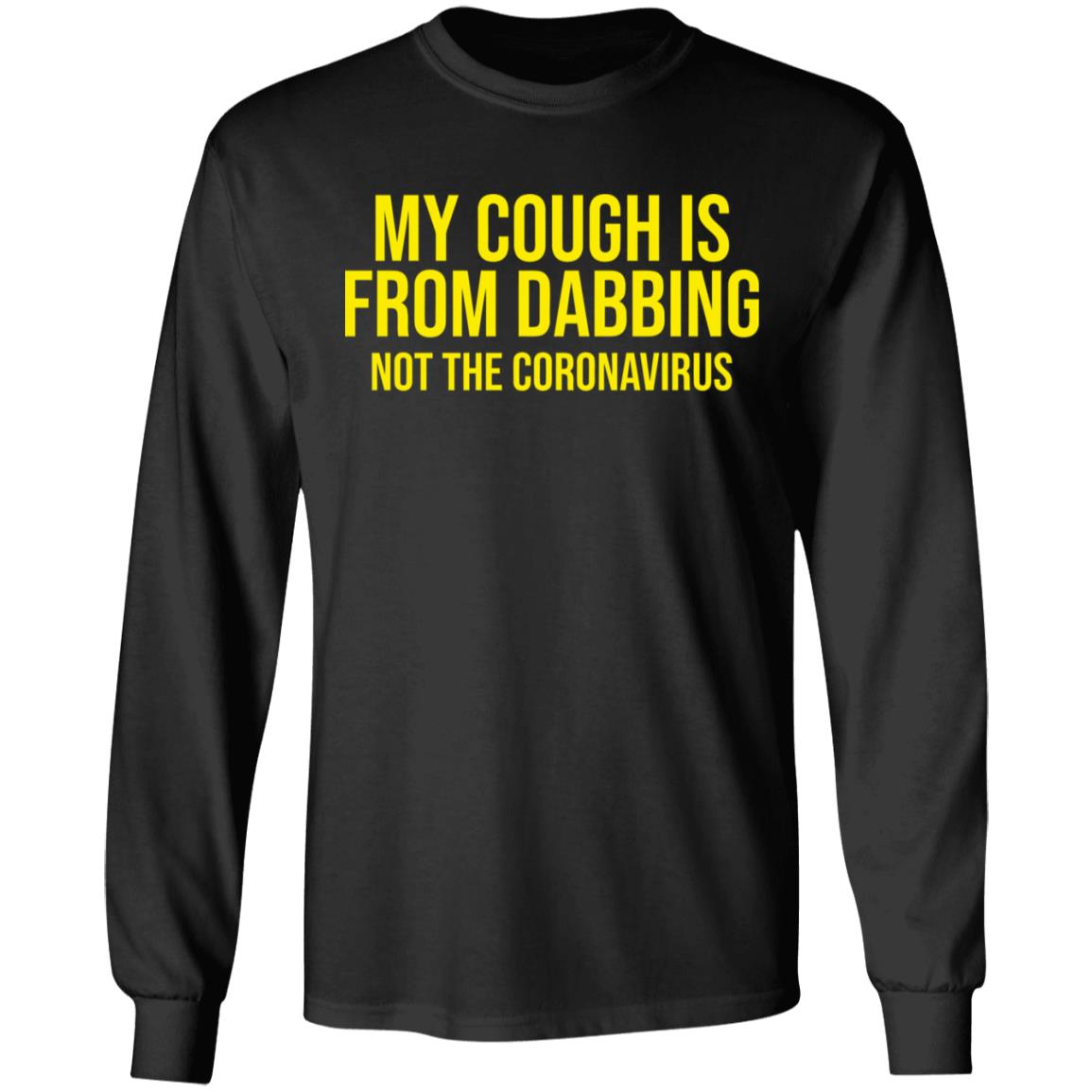 my cough is from dabbing not coronavirus shirt black hoodie t shirt - Teechipus