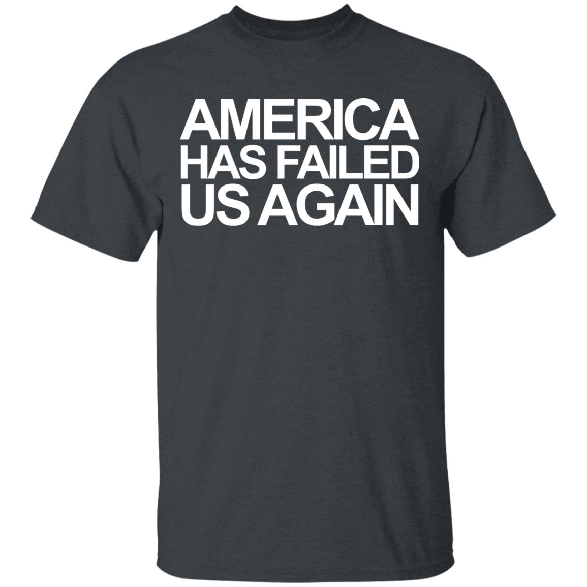 America has failed us again shirt black hoodie t shirt - Teechipus