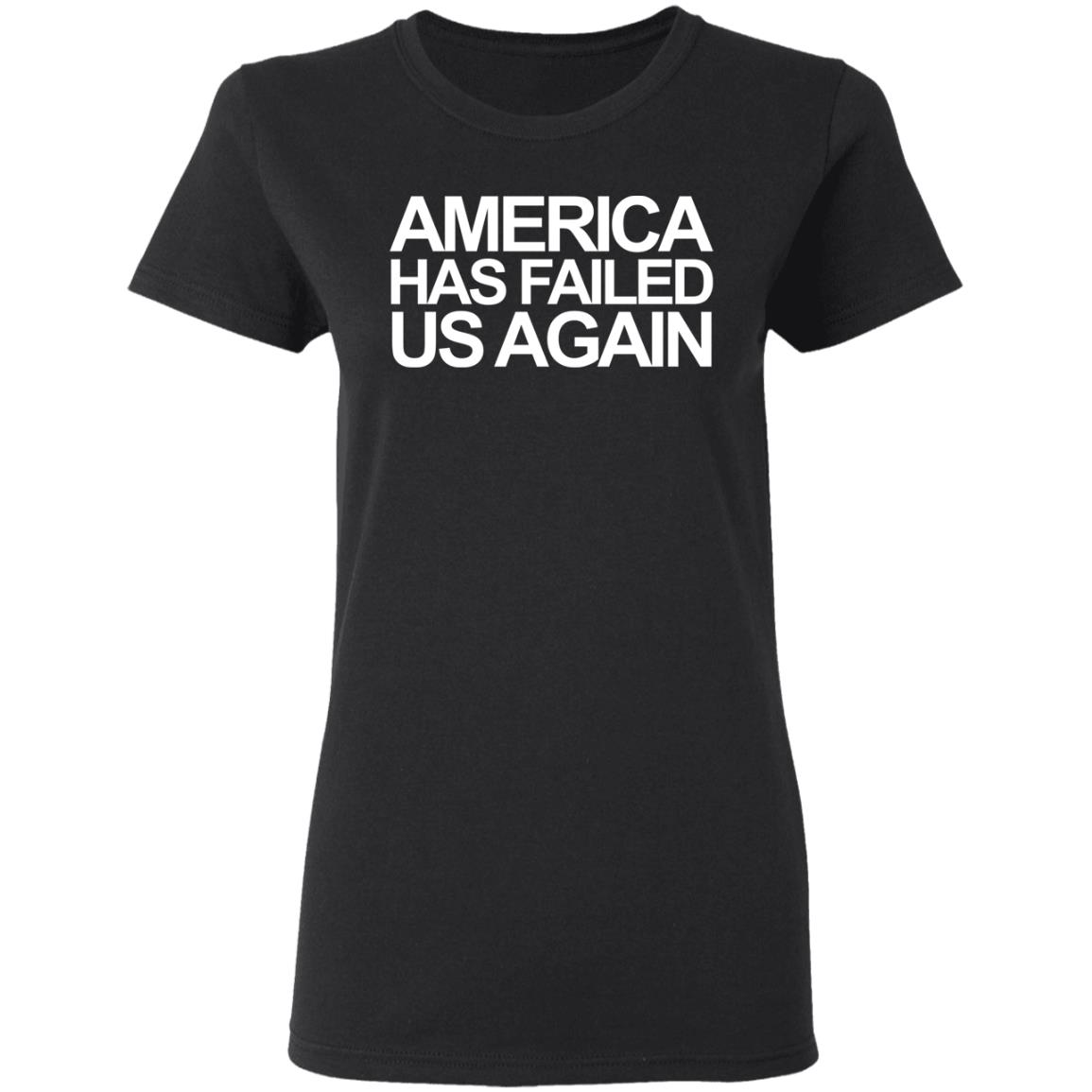 America has failed us again shirt black hoodie t shirt - Teechipus