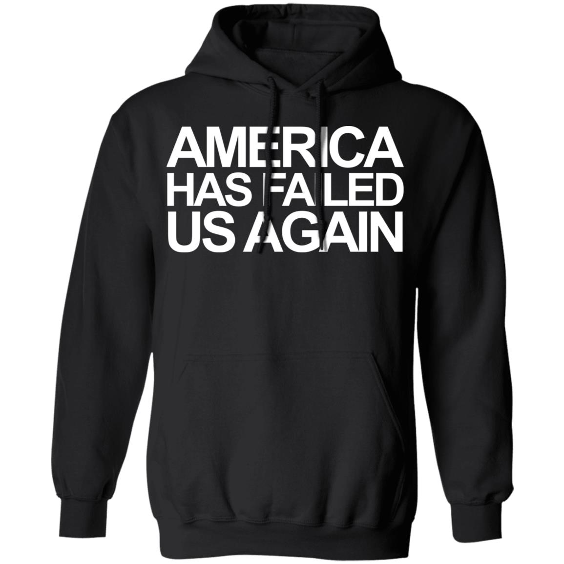 America has failed us again shirt black hoodie t shirt - Teechipus
