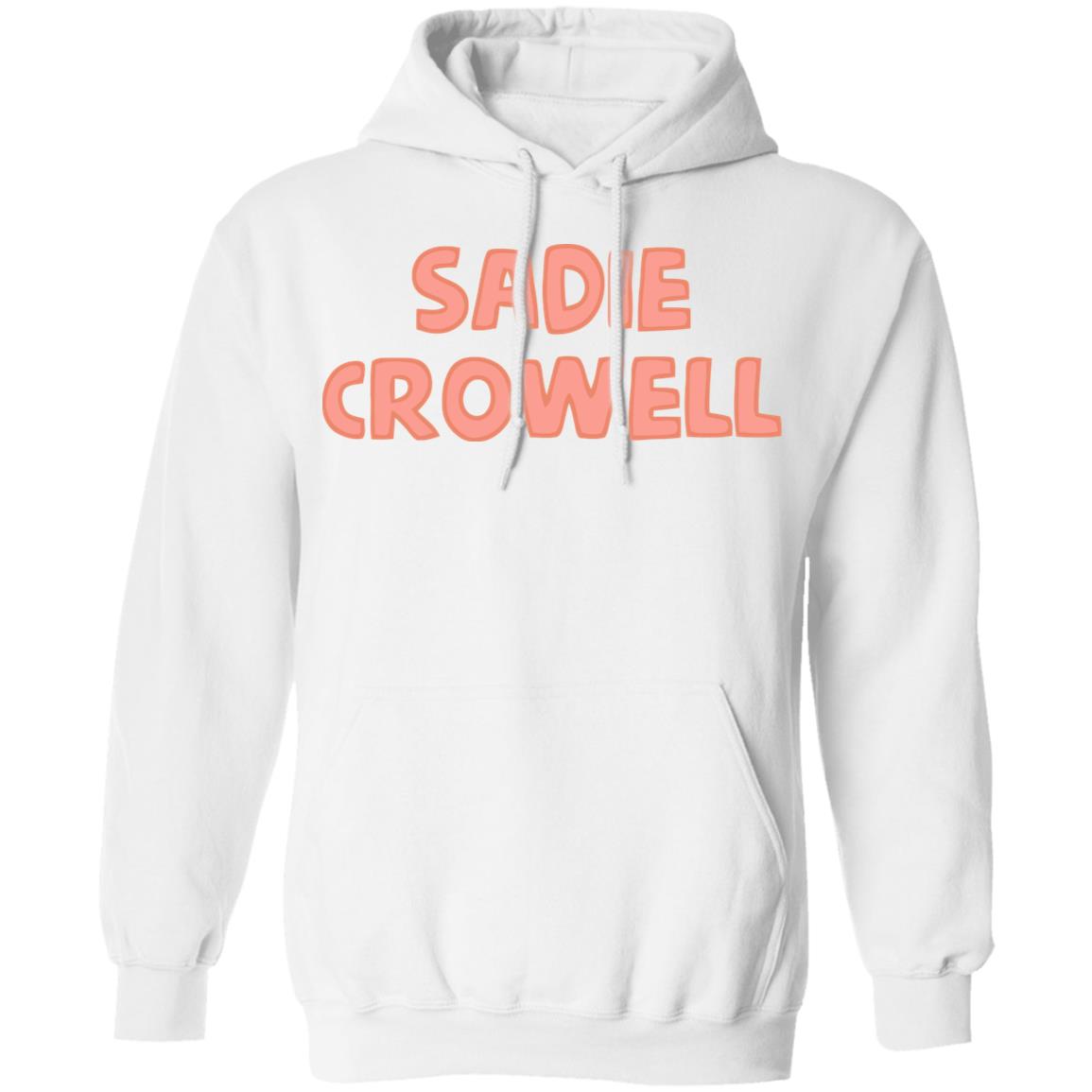 sadie crowell merch shirt white hoodie t shirt - Teechipus