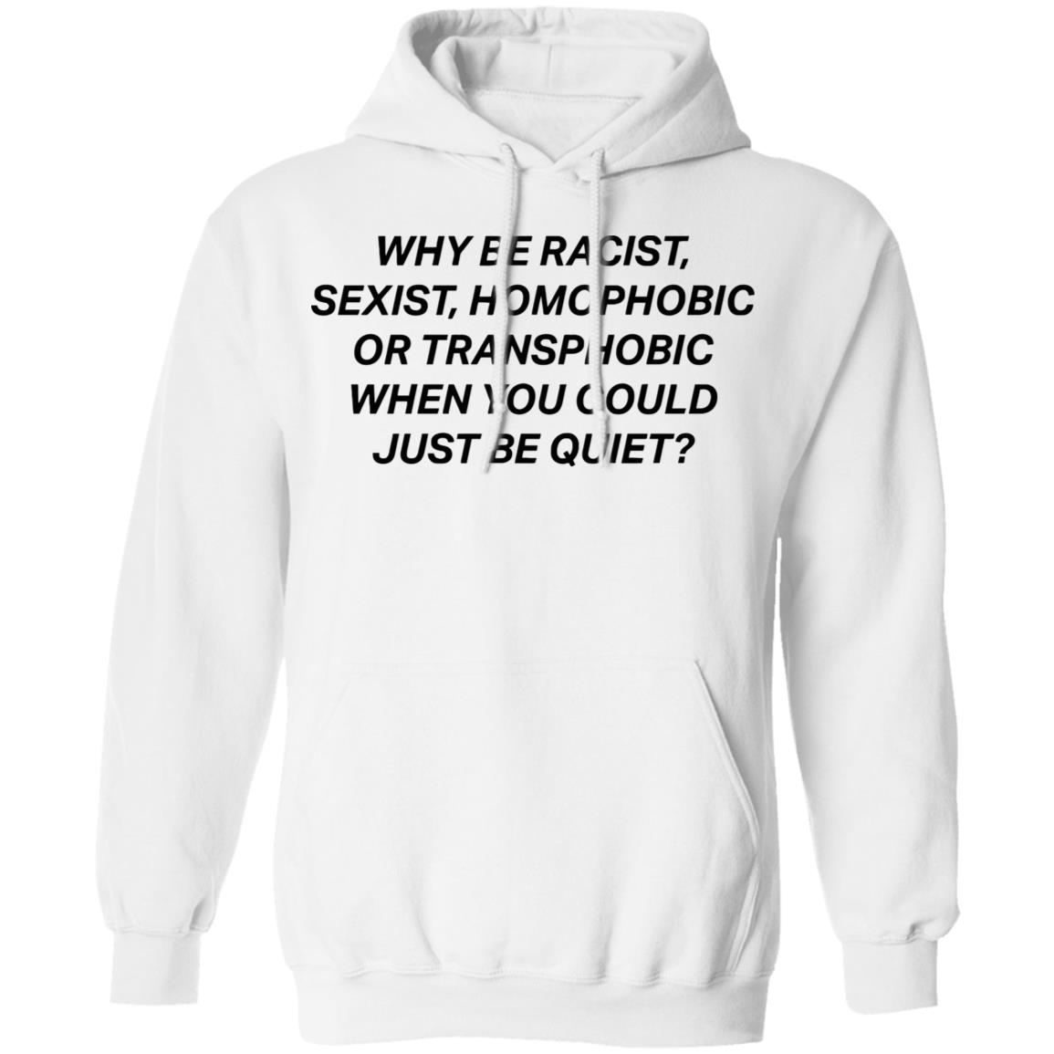 why be racist sexist homophobic t shirt white hoodie - Teechipus
