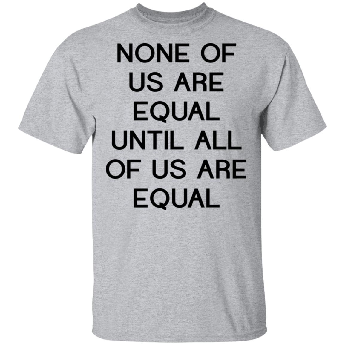 none of us are equal shirt white hoodie t shirt - Teechipus