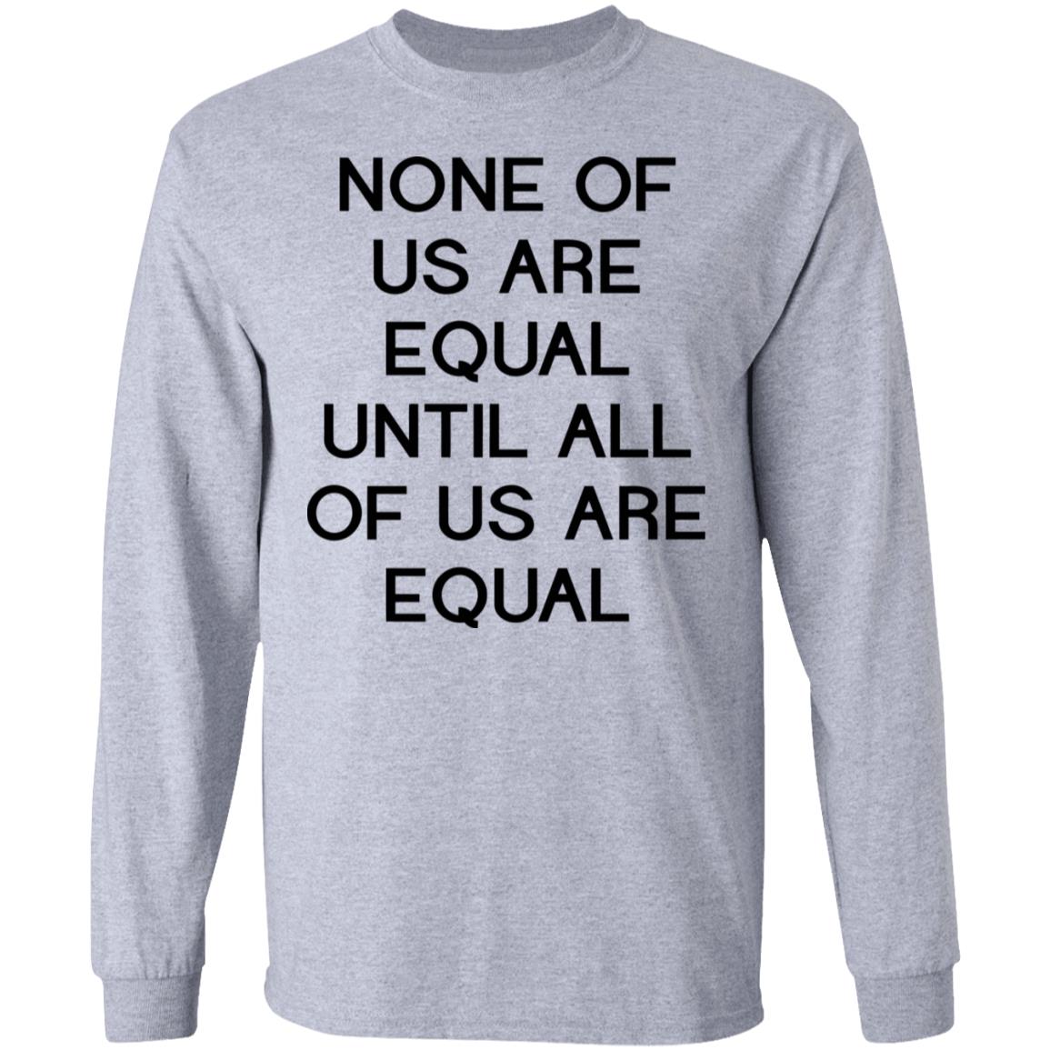 none of us are equal shirt white hoodie t shirt - Teechipus