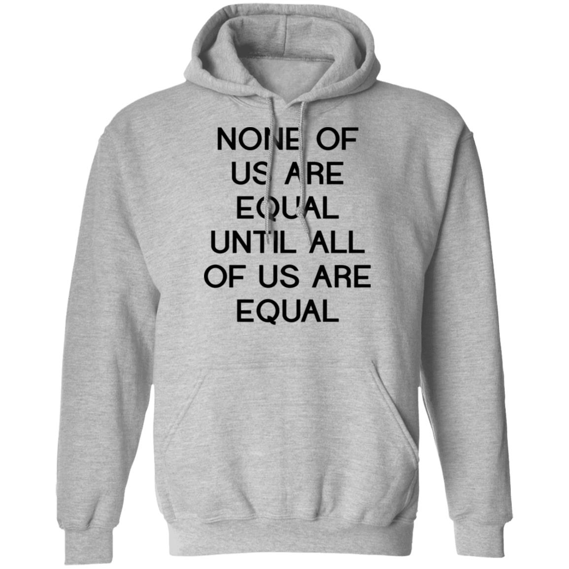 none of us are equal shirt white hoodie t shirt - Teechipus