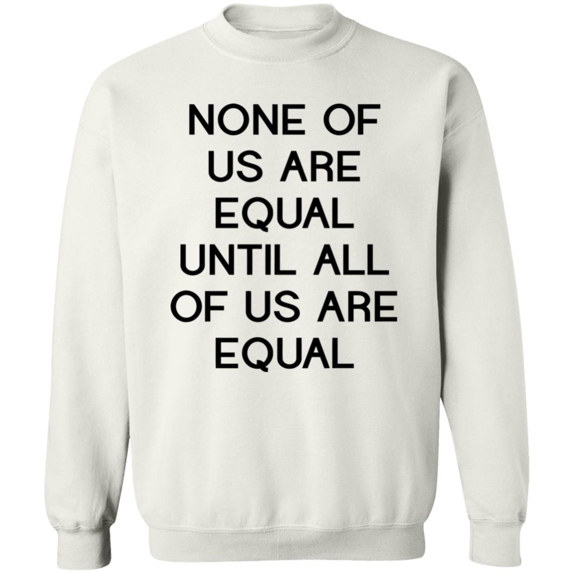 none of us are equal shirt white hoodie t shirt - Teechipus