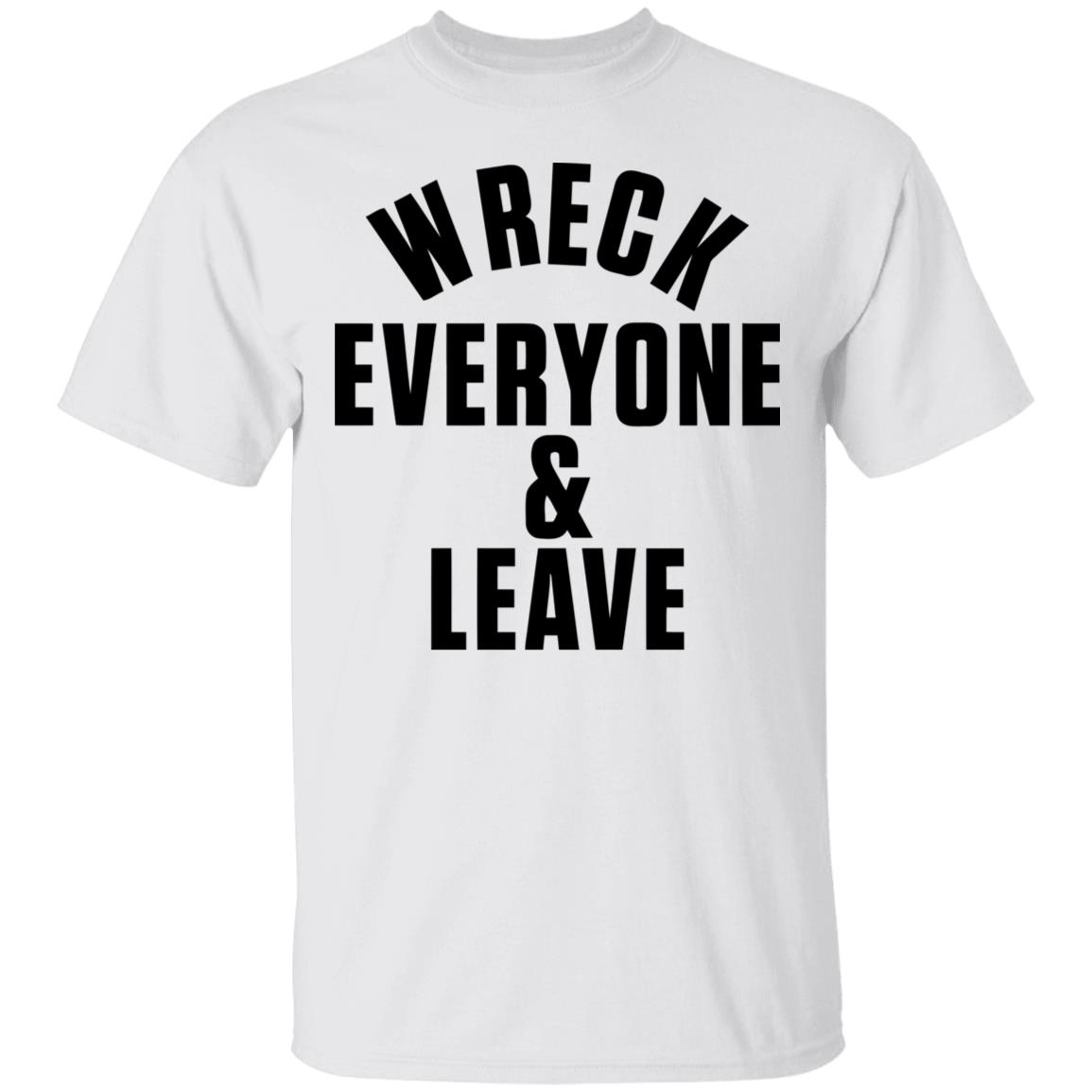 wreck everyone and leave shirt white hoodie t shirt - Teechipus
