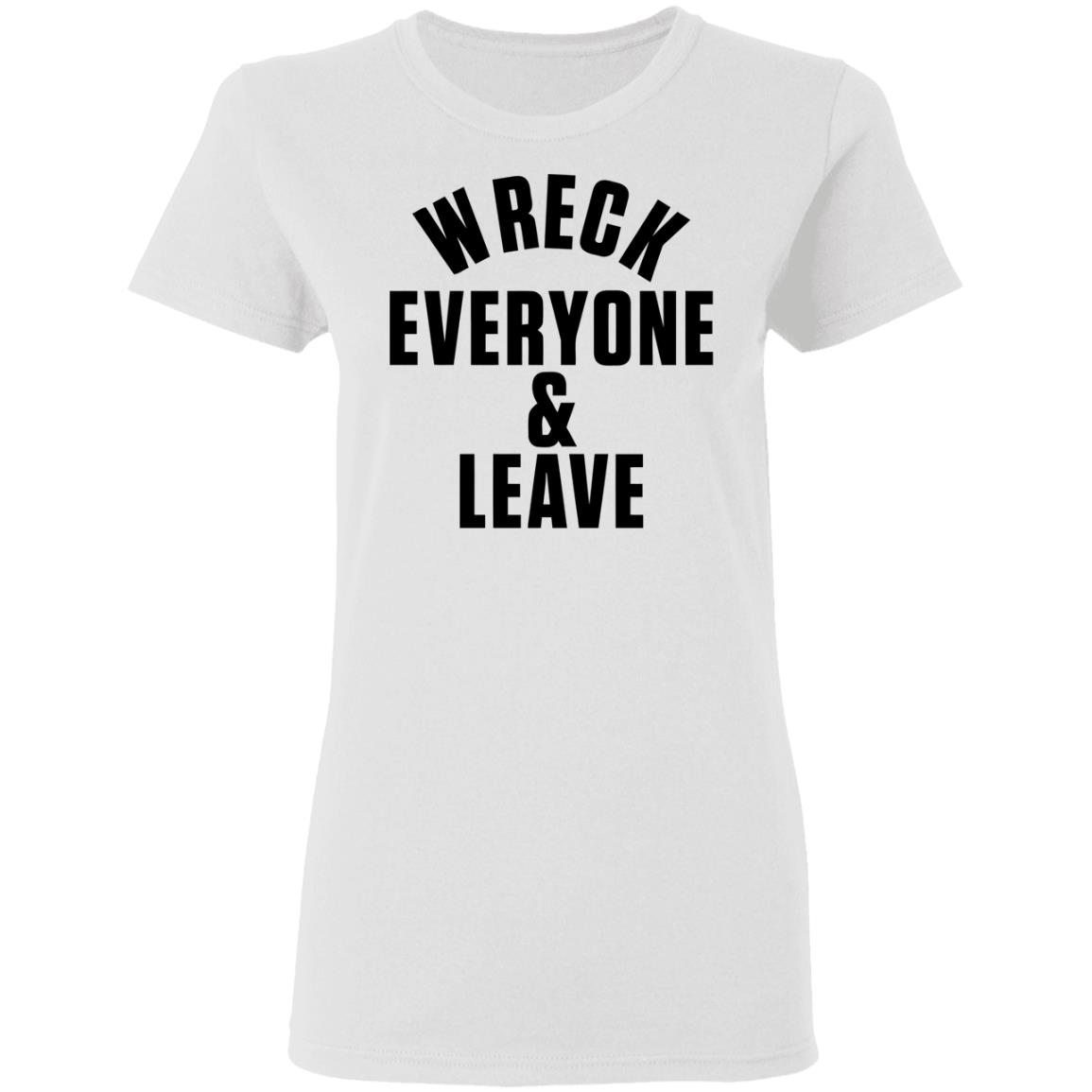 wreck everyone and leave shirt white hoodie t shirt - Teechipus