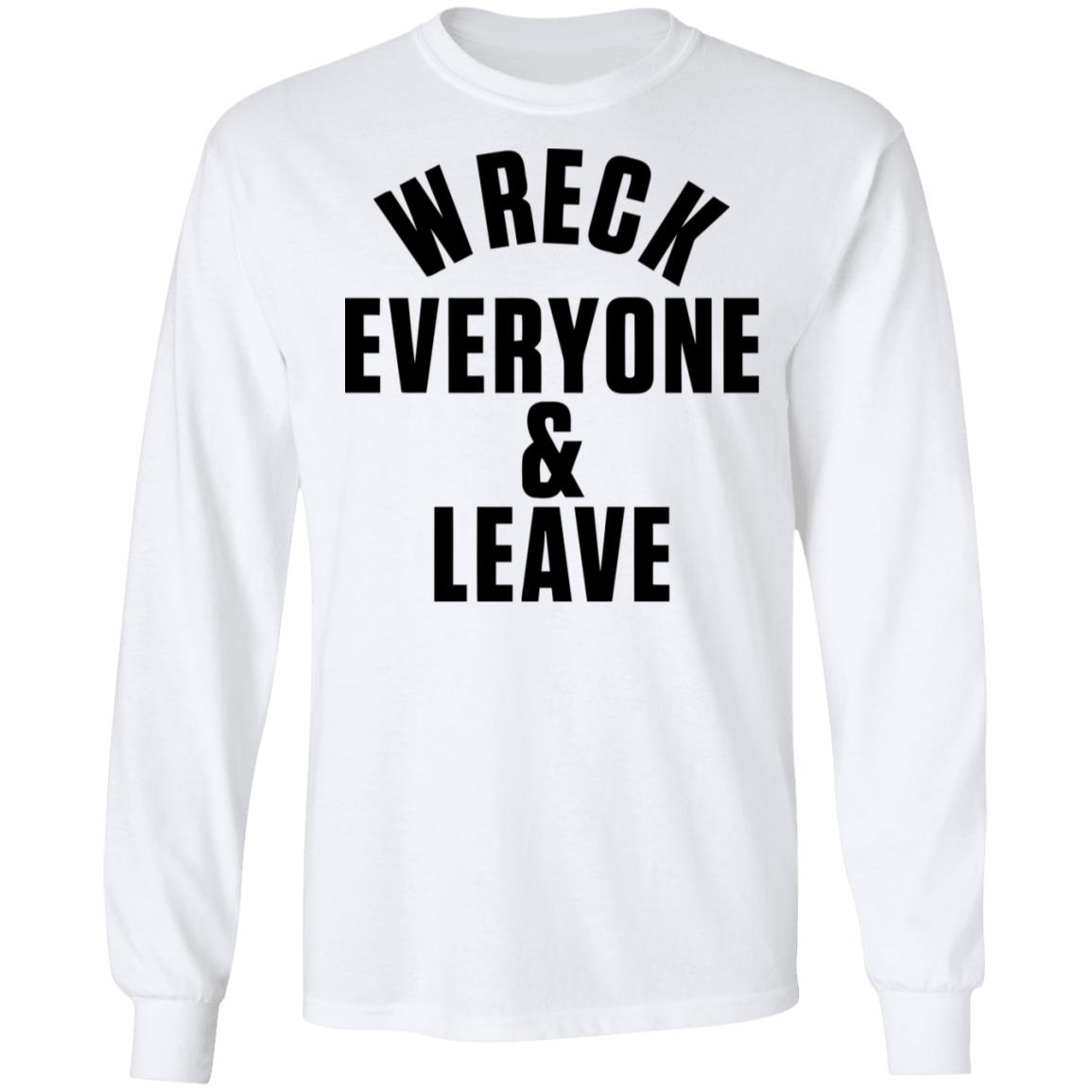 wreck everyone and leave shirt white hoodie t shirt - Teechipus