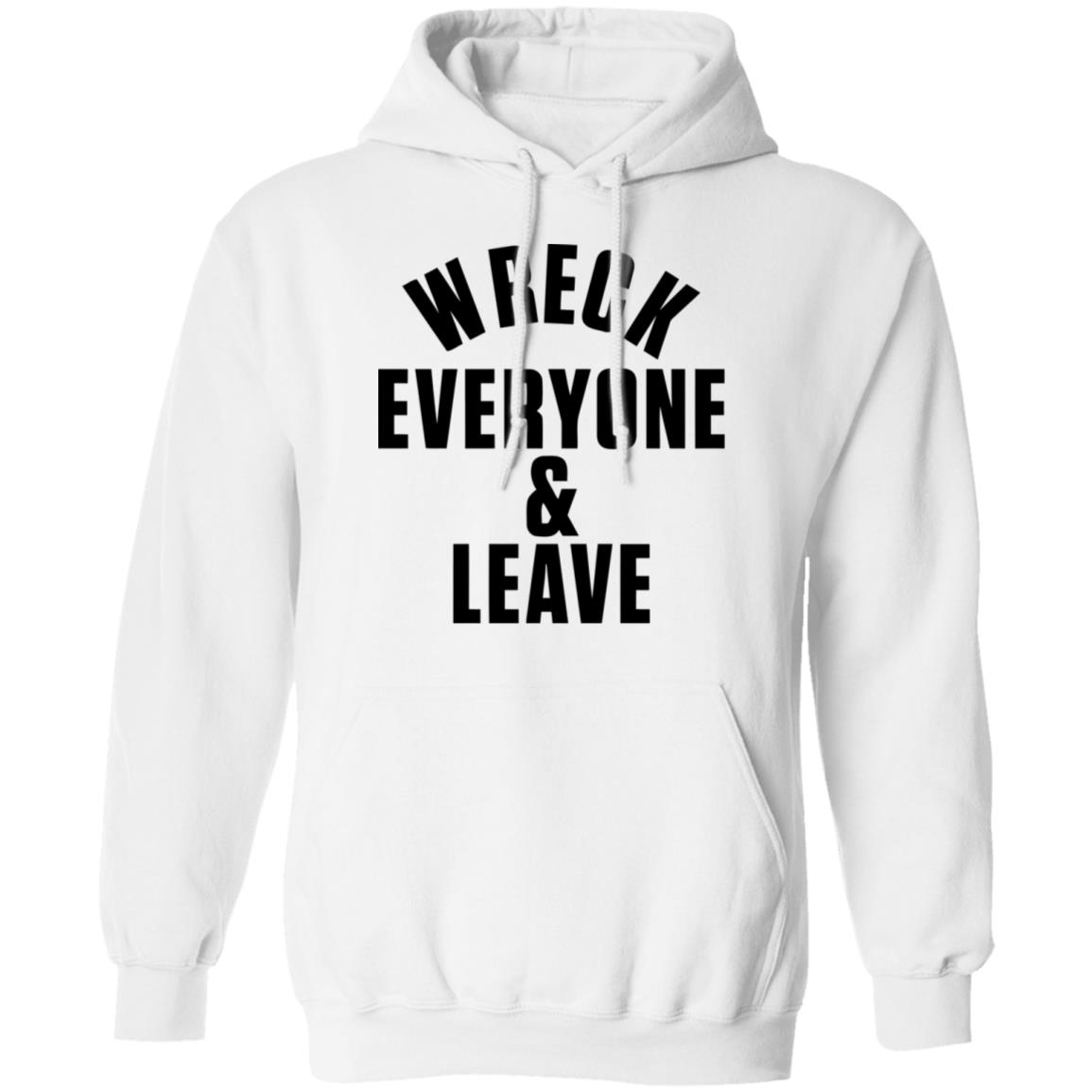 wreck everyone and leave shirt white hoodie t shirt - Teechipus