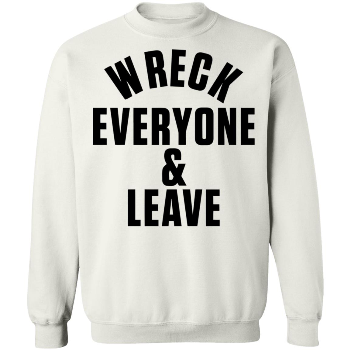 wreck everyone and leave shirt white hoodie t shirt - Teechipus