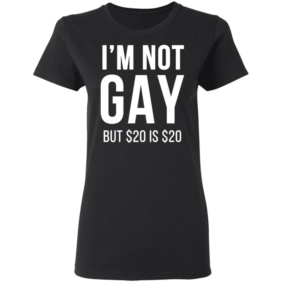 im not gay but $20 is $20 shirt black hoodie t shirt - Teechipus
