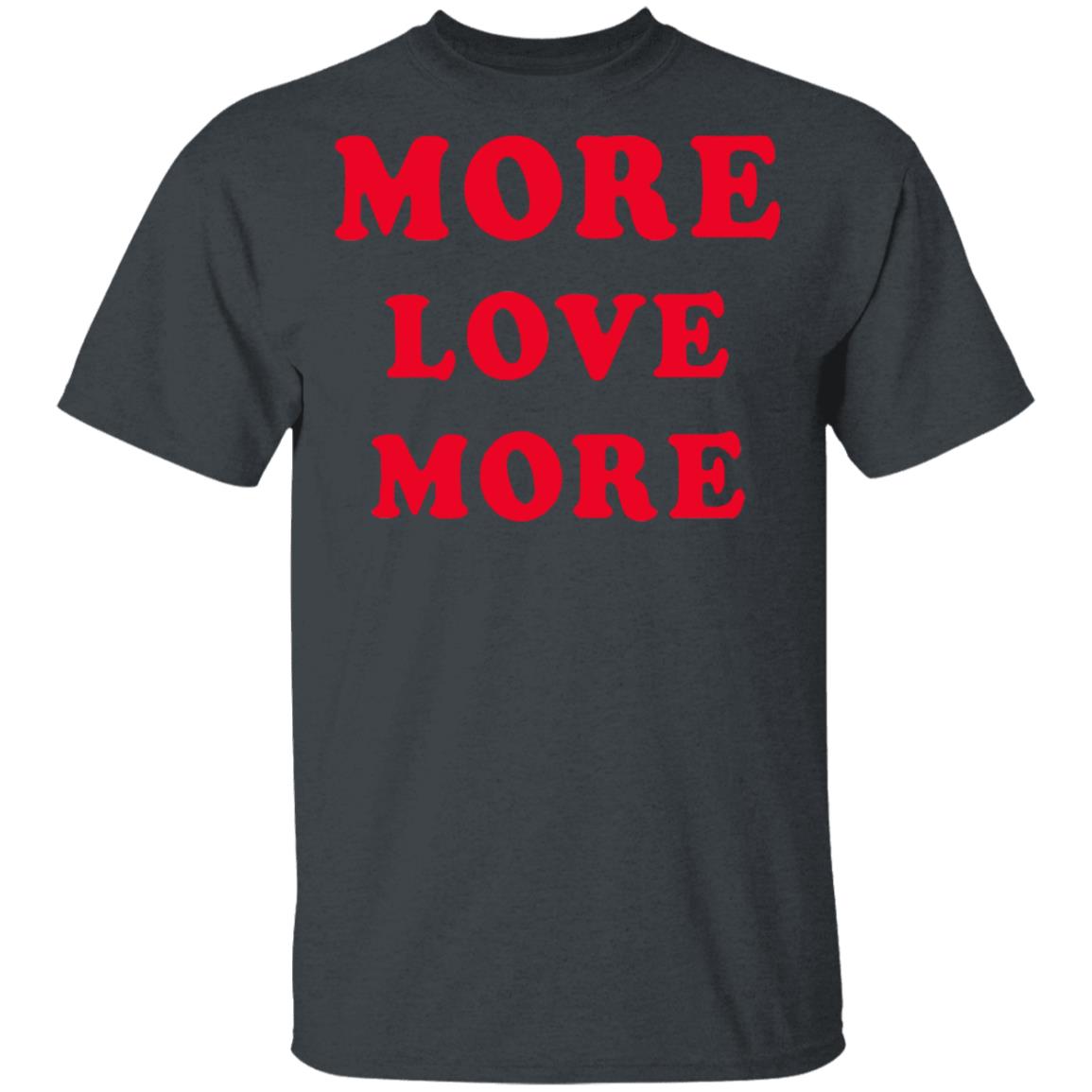 More Love More Sweatshirt Hoodie T Shirt - Teechipus