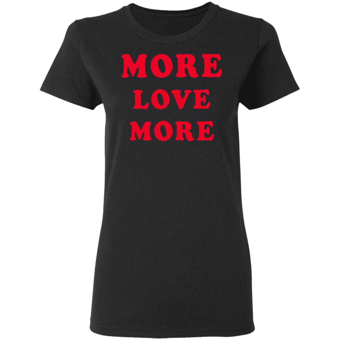 More Love More Sweatshirt Hoodie T Shirt - Teechipus