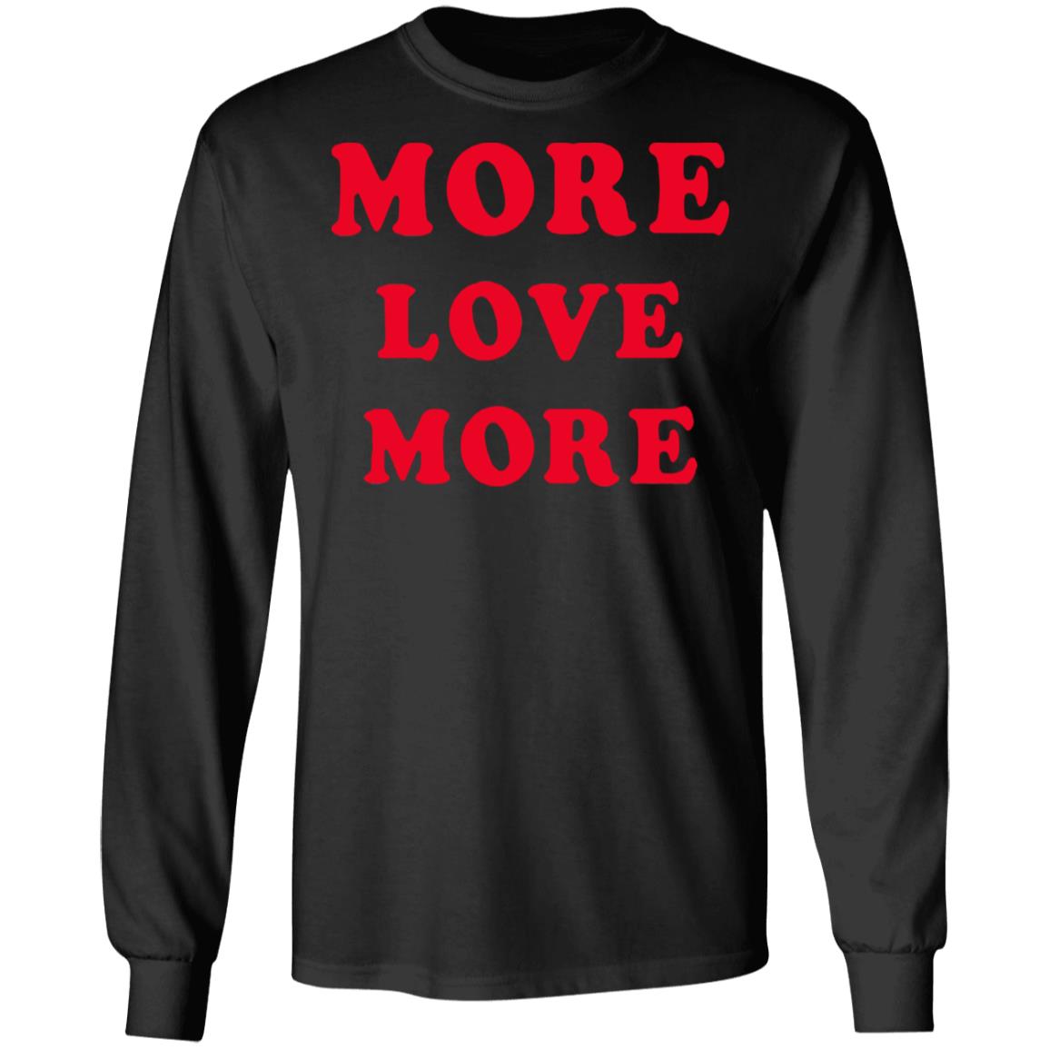 More Love More Sweatshirt Hoodie T Shirt - Teechipus