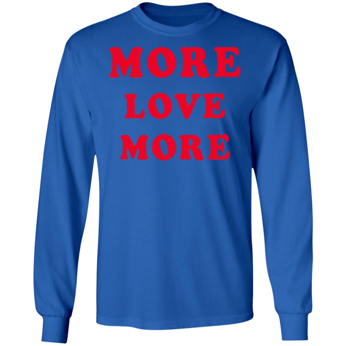 More Love More Sweatshirt Hoodie T Shirt - Teechipus