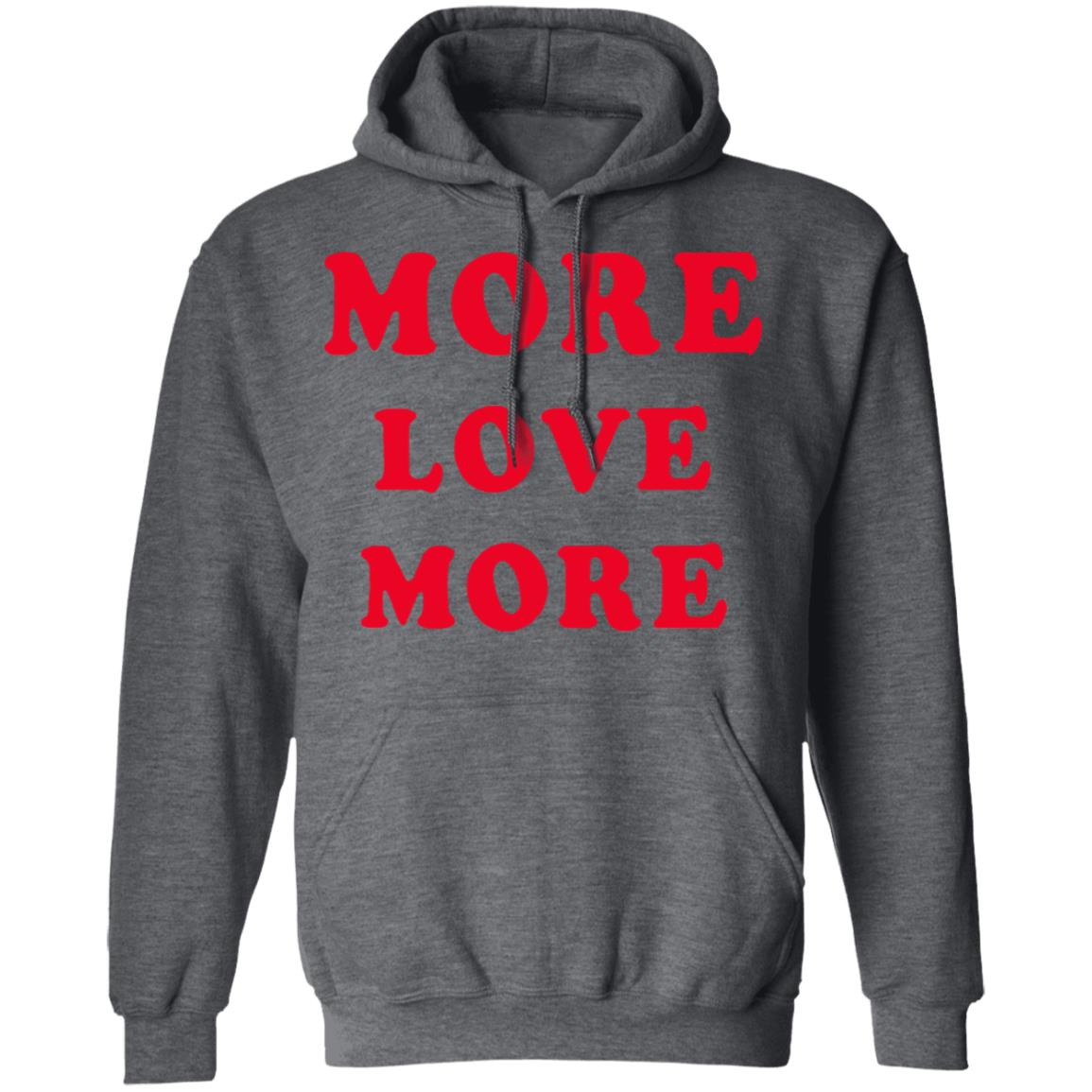 More Love More Sweatshirt Hoodie T Shirt - Teechipus